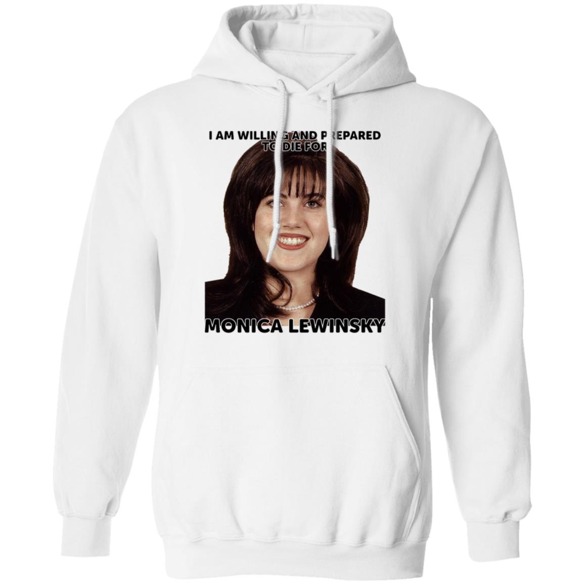 Helenkelen Bigcartel Merch I Am Willing And Prepared To Die For Monica Lewinsky Shirt Hoodie Sweatshirt - Teechipus