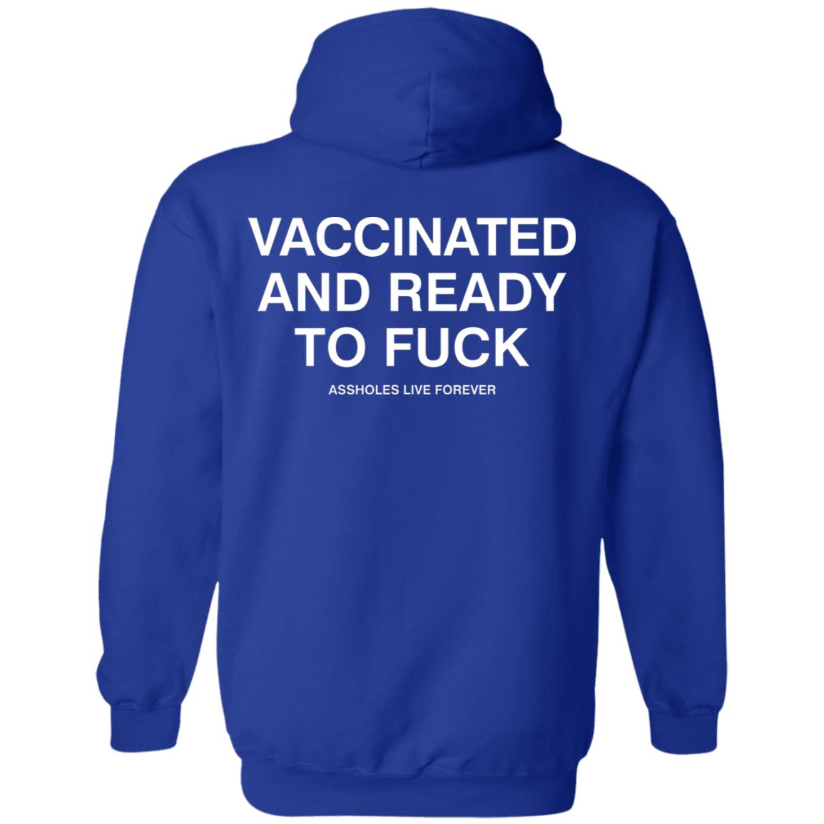 Vaccinated And Ready To Fuck Assholes Live Forever Hoodie Shirt Sweatshirt - Teechipus