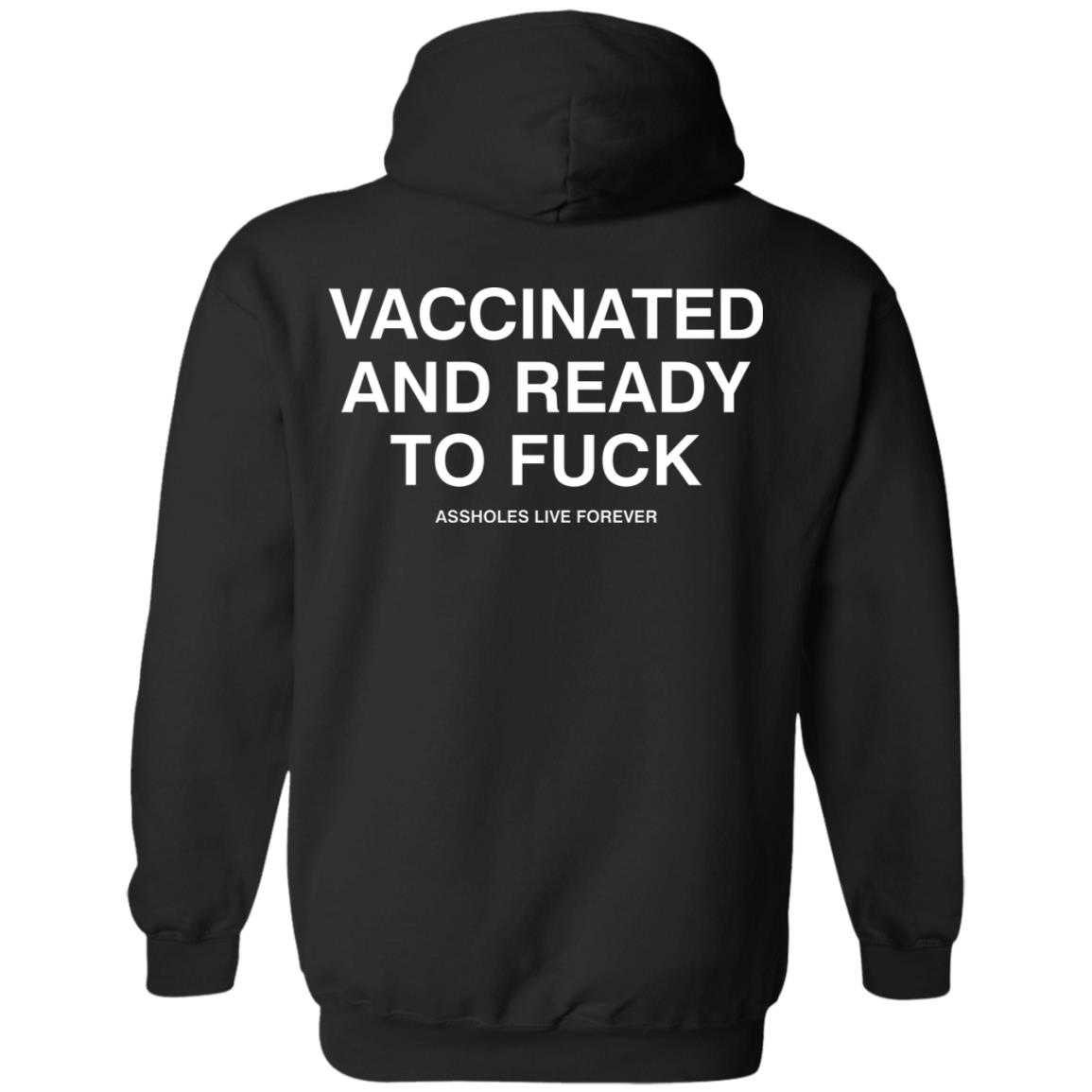 Vaccinated And Ready To Fuck Assholes Live Forever Hoodie Shirt Sweatshirt - Teechipus
