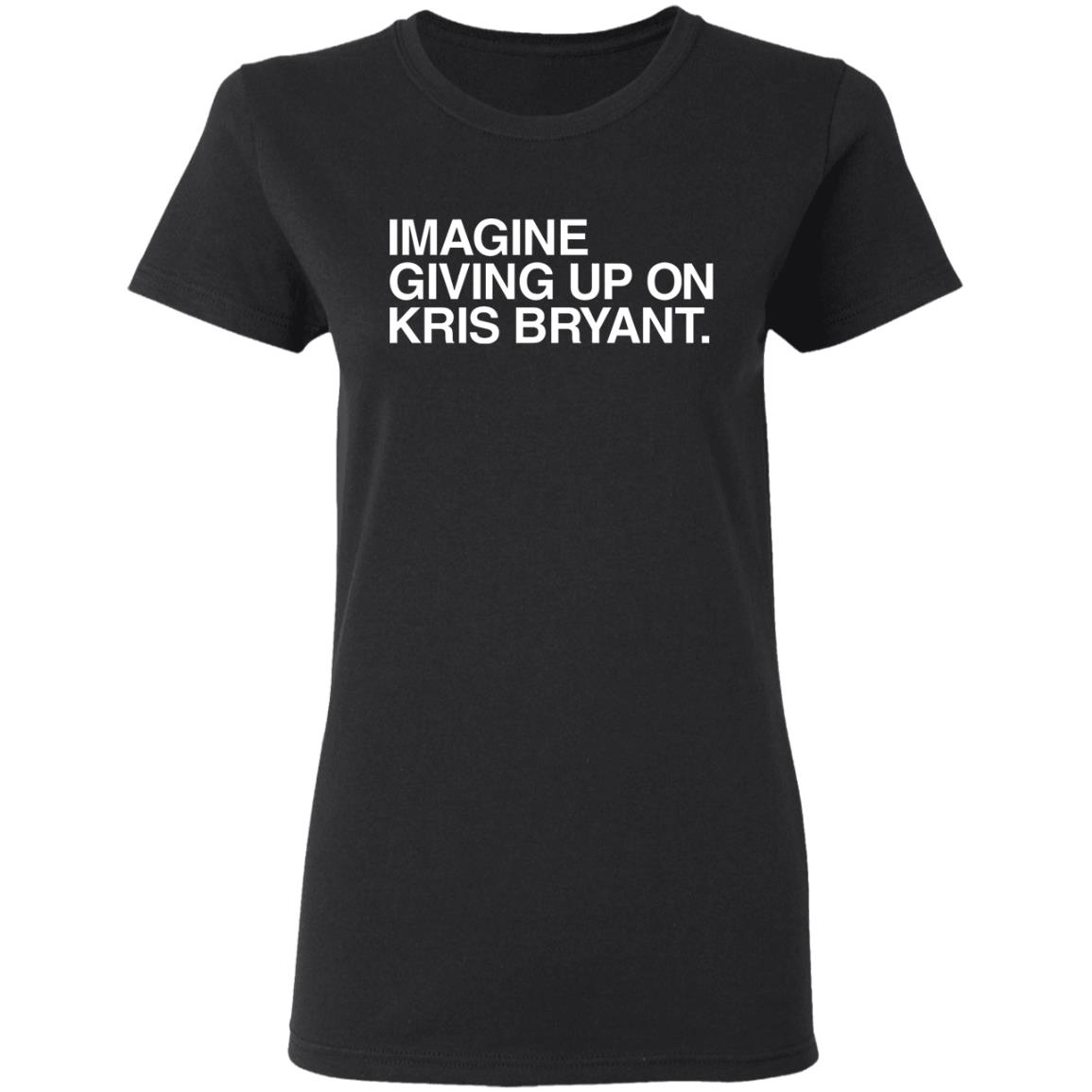 Obvious Shirts Imagine Giving Up On Kris Bryant Shirt Hoodie Sweatshirt - Teechipus