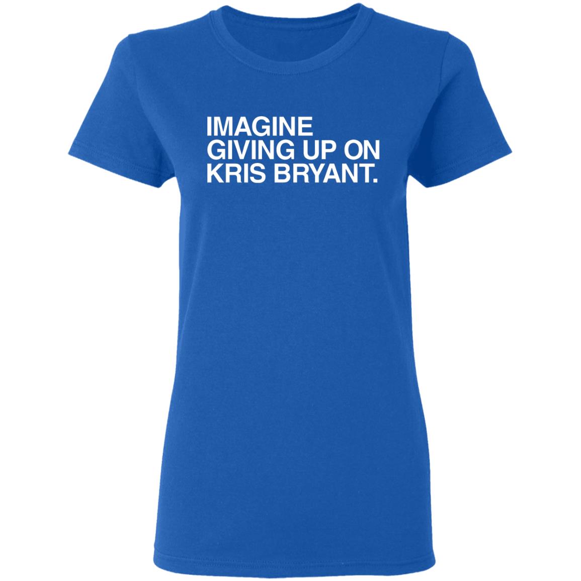 Obvious Shirts Imagine Giving Up On Kris Bryant Shirt Hoodie Sweatshirt - Teechipus