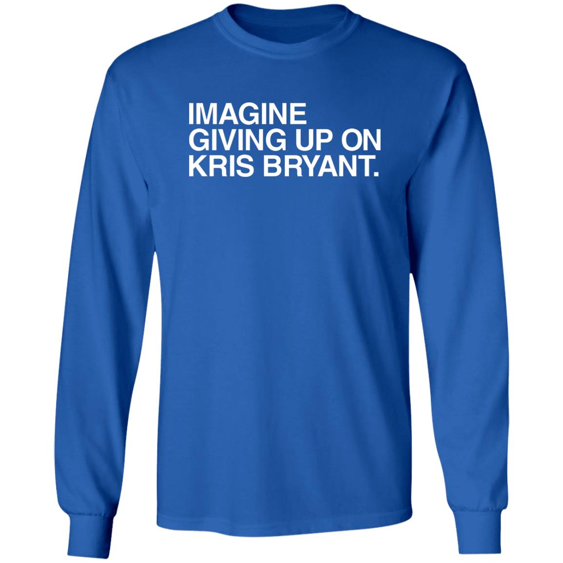 Obvious Shirts Imagine Giving Up On Kris Bryant Shirt Hoodie Sweatshirt - Teechipus