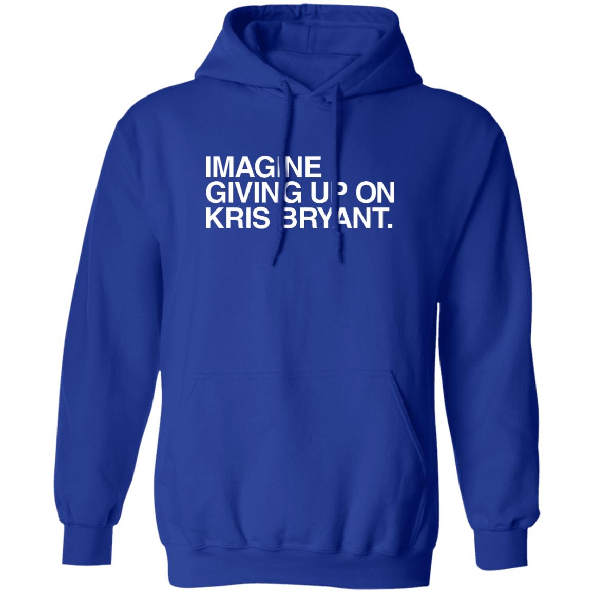 Obvious Shirts Imagine Giving Up On Kris Bryant Shirt Hoodie Sweatshirt - Teechipus