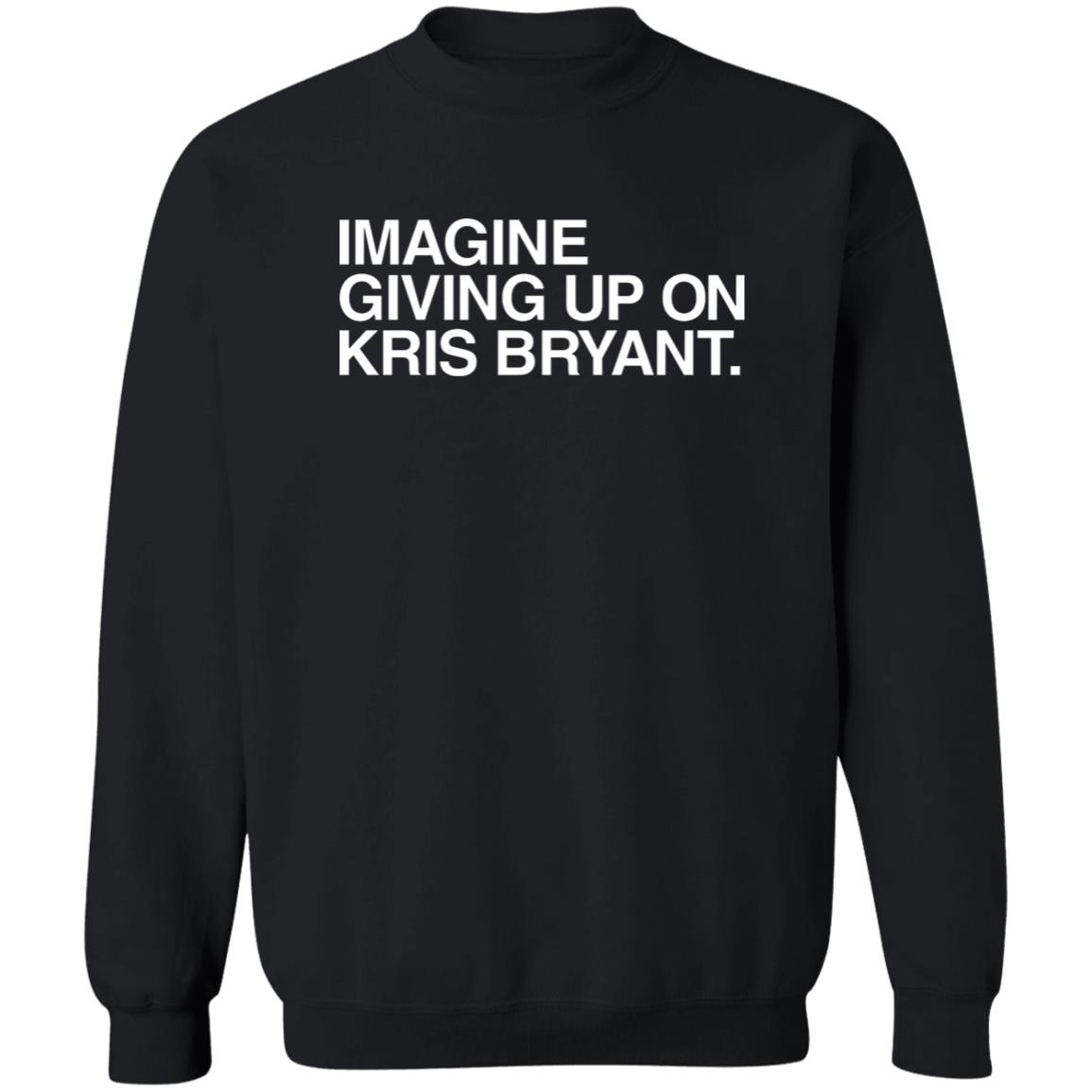 Obvious Shirts Imagine Giving Up On Kris Bryant Shirt Hoodie Sweatshirt - Teechipus
