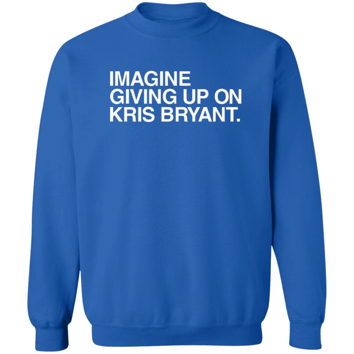 Obvious Shirts Imagine Giving Up On Kris Bryant Shirt Hoodie Sweatshirt - Teechipus