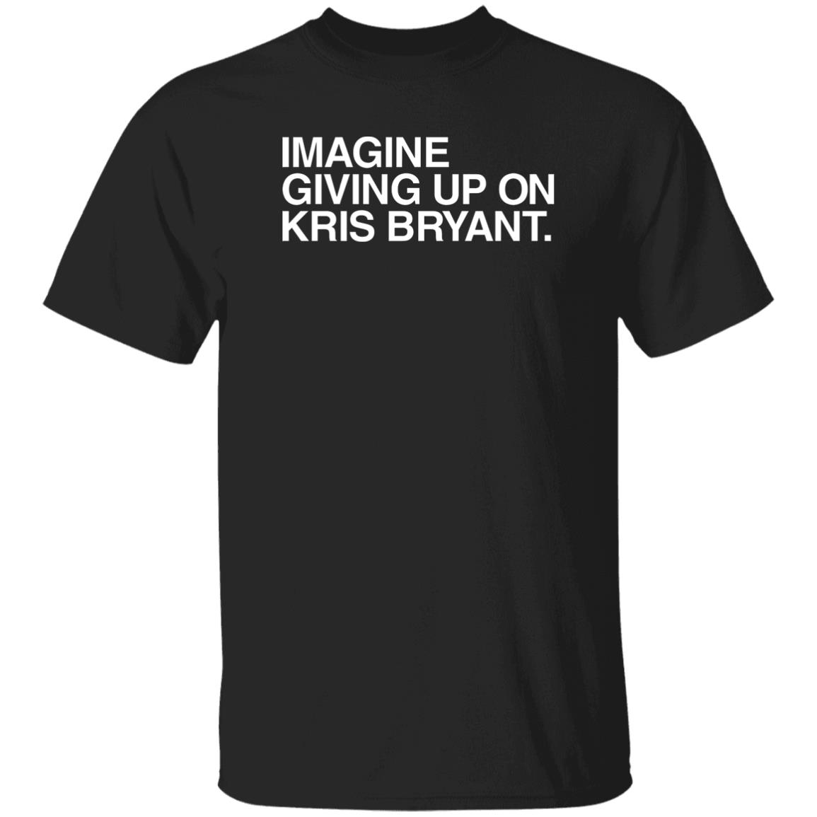 Obvious Shirts Imagine Giving Up On Kris Bryant Shirt Hoodie Sweatshirt - Teechipus