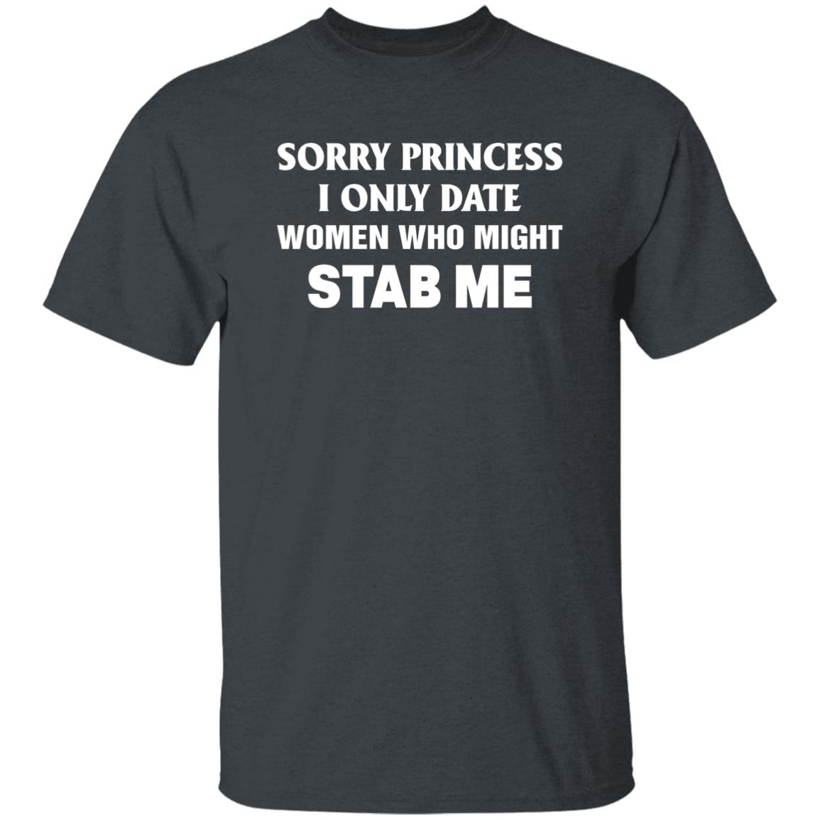 Sorry Princess I Only Date Women Who Might Stab Me Shirt Hoodie Sweatshirt - Teechipus