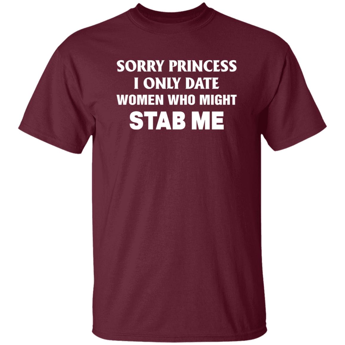 Sorry Princess I Only Date Women Who Might Stab Me Shirt Hoodie Sweatshirt - Teechipus