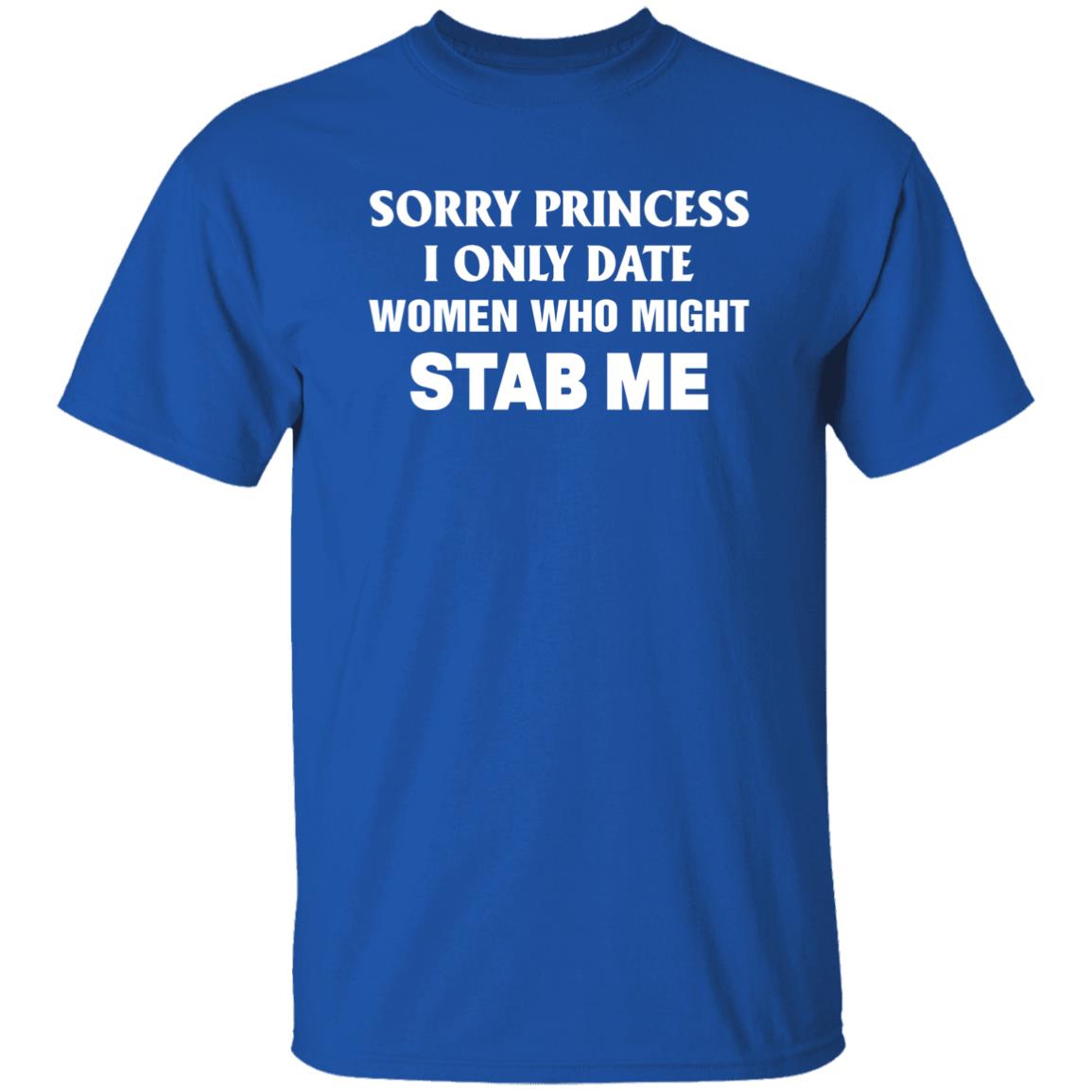 Sorry Princess I Only Date Women Who Might Stab Me Shirt Hoodie Sweatshirt - Teechipus