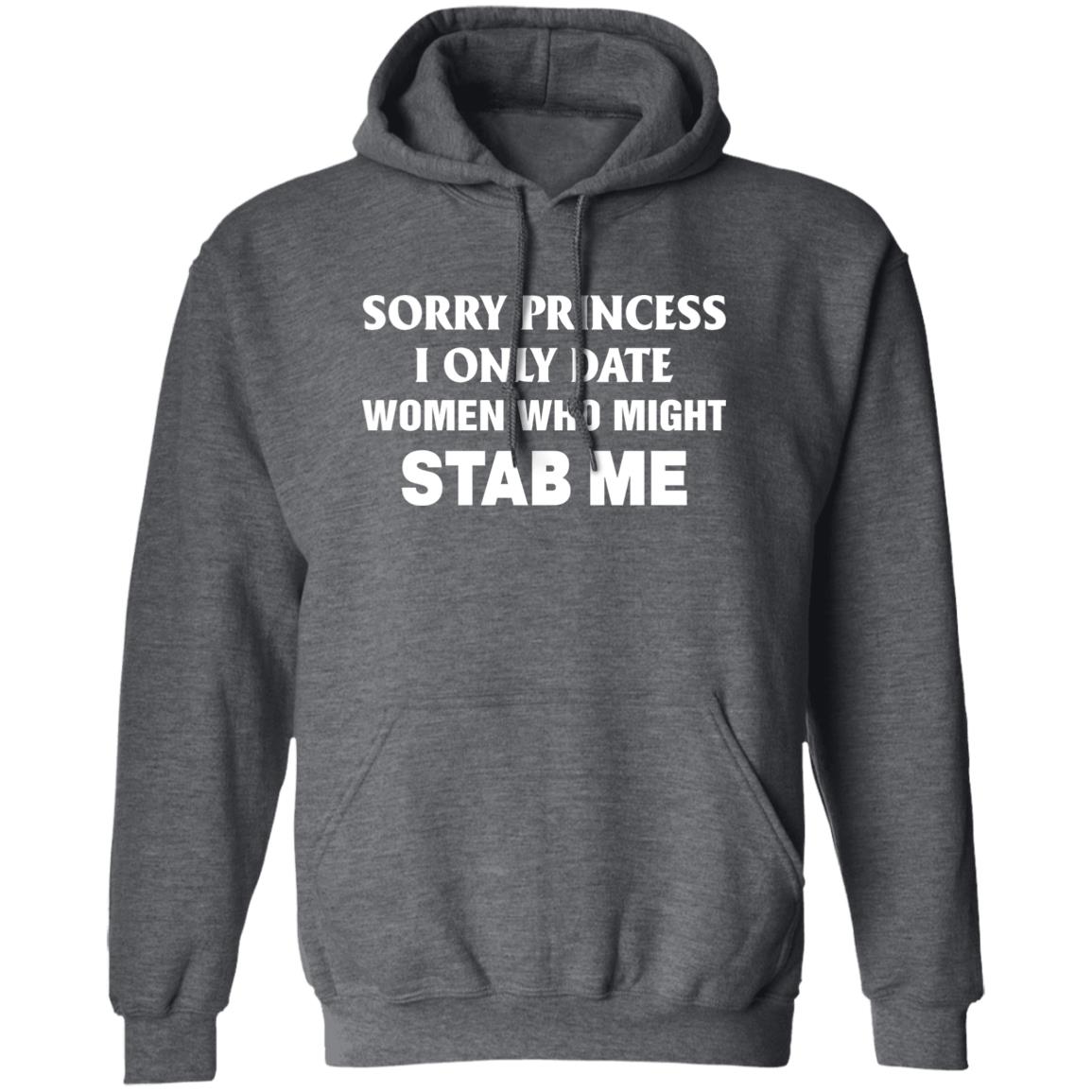 Sorry Princess I Only Date Women Who Might Stab Me Shirt Hoodie Sweatshirt - Teechipus