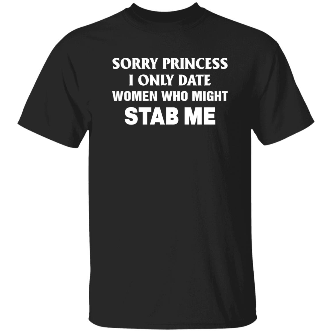 Sorry Princess I Only Date Women Who Might Stab Me Shirt Hoodie Sweatshirt - Teechipus