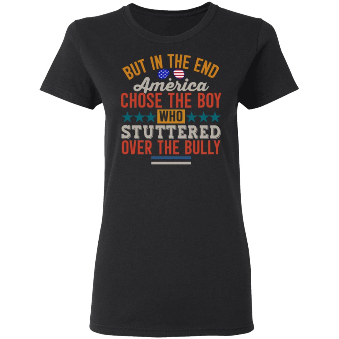 But In The End America Chose The Boy Who Stuttered Over The Bully Shirt Hoodie Sweatshirt - Teechipus