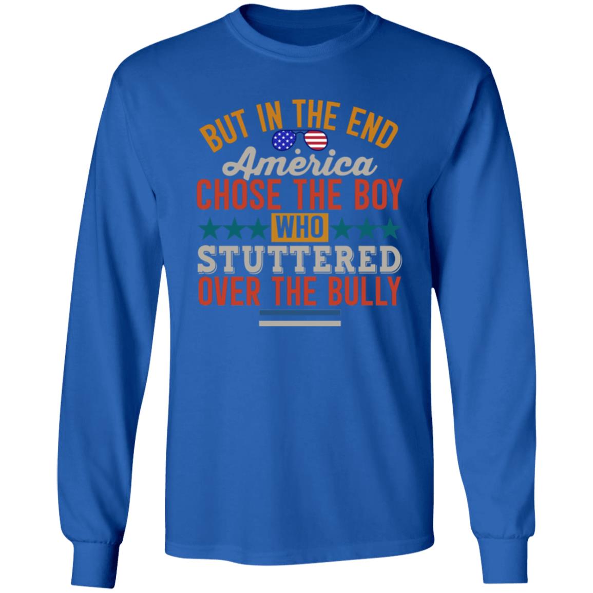 But In The End America Chose The Boy Who Stuttered Over The Bully Shirt Hoodie Sweatshirt - Teechipus