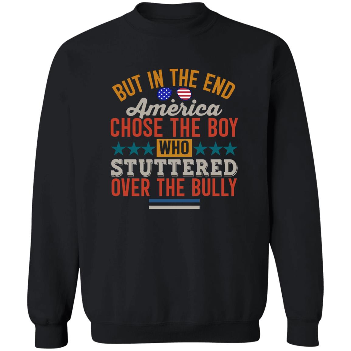 But In The End America Chose The Boy Who Stuttered Over The Bully Shirt Hoodie Sweatshirt - Teechipus
