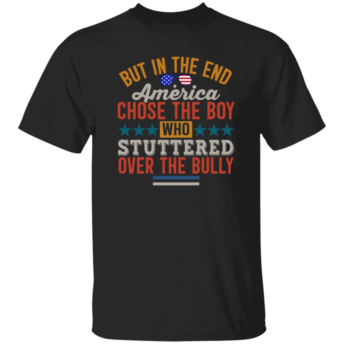 But In The End America Chose The Boy Who Stuttered Over The Bully Shirt Hoodie Sweatshirt - Teechipus