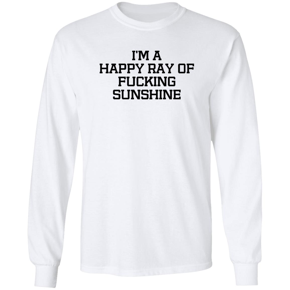 I'm A Happy Ray Of Fucking Sunshine Shirt Hoodie Sweatshirt - Teechipus
