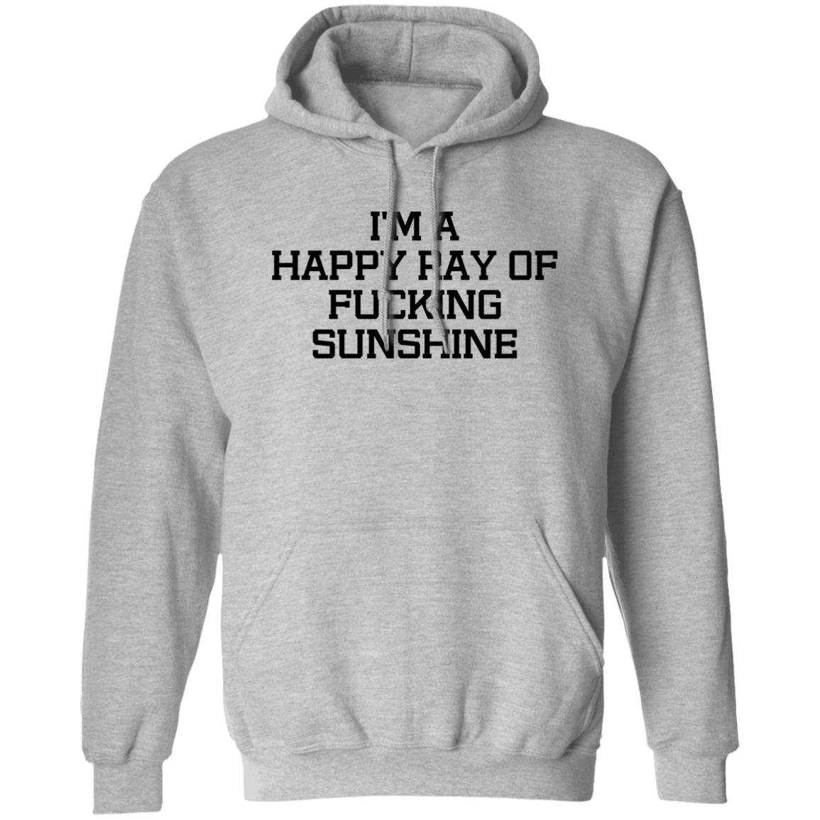 I'm A Happy Ray Of Fucking Sunshine Shirt Hoodie Sweatshirt - Teechipus