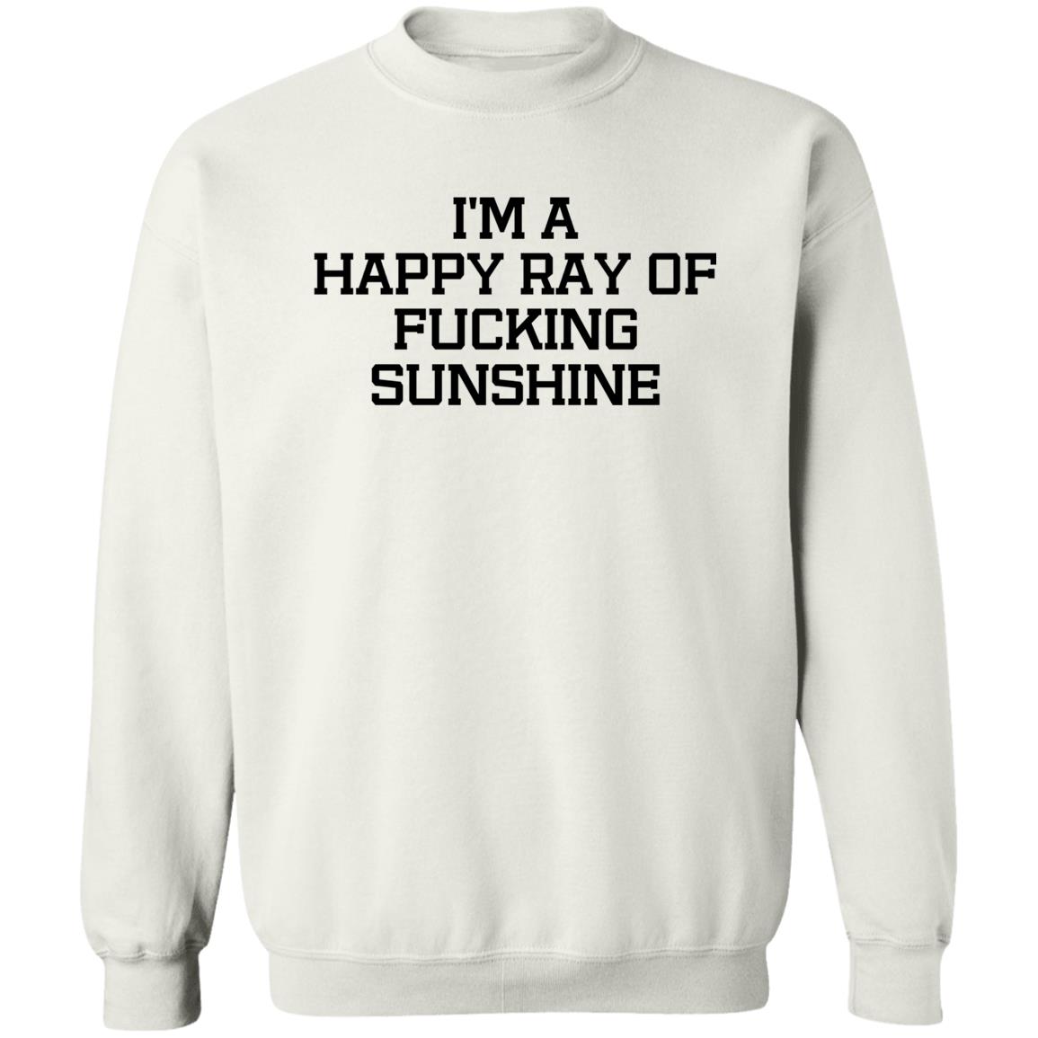 I'm A Happy Ray Of Fucking Sunshine Shirt Hoodie Sweatshirt - Teechipus