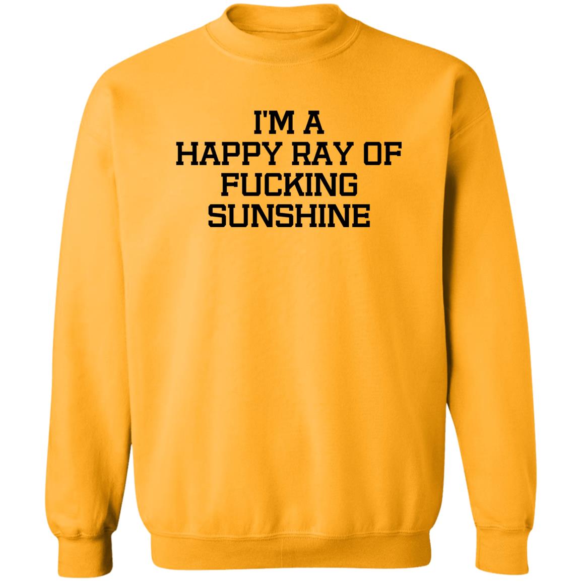 I'm A Happy Ray Of Fucking Sunshine Shirt Hoodie Sweatshirt - Teechipus