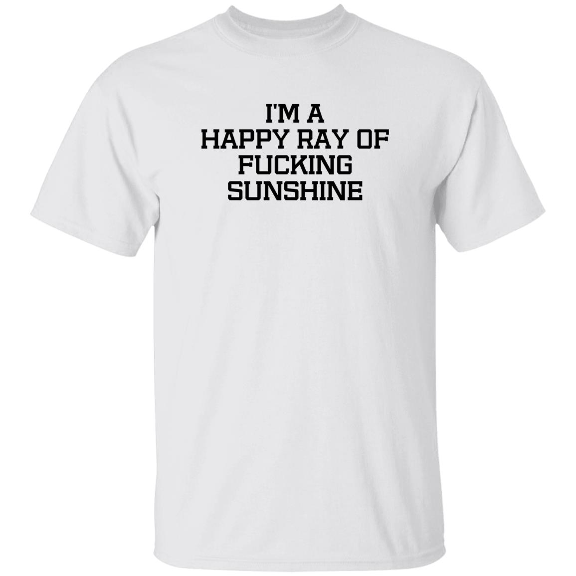 I'm A Happy Ray Of Fucking Sunshine Shirt Hoodie Sweatshirt - Teechipus