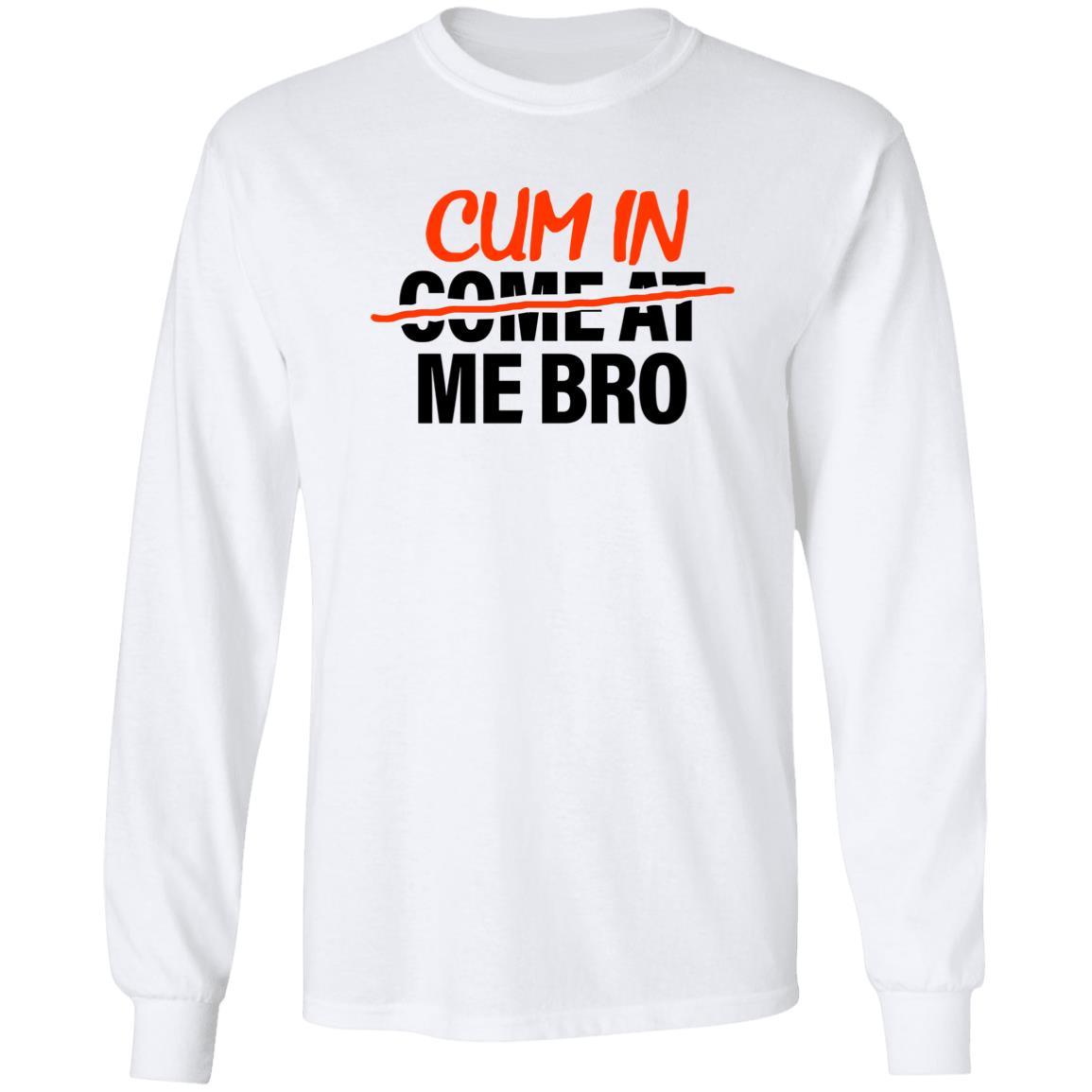 Cum In Come At Me Bro Shirt Cum In Me Bro Shirt Hoodie Sweatshirt - Teechipus