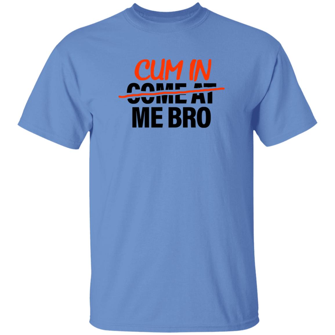 Cum In Come At Me Bro Shirt Cum In Me Bro Shirt Hoodie Sweatshirt - Teechipus