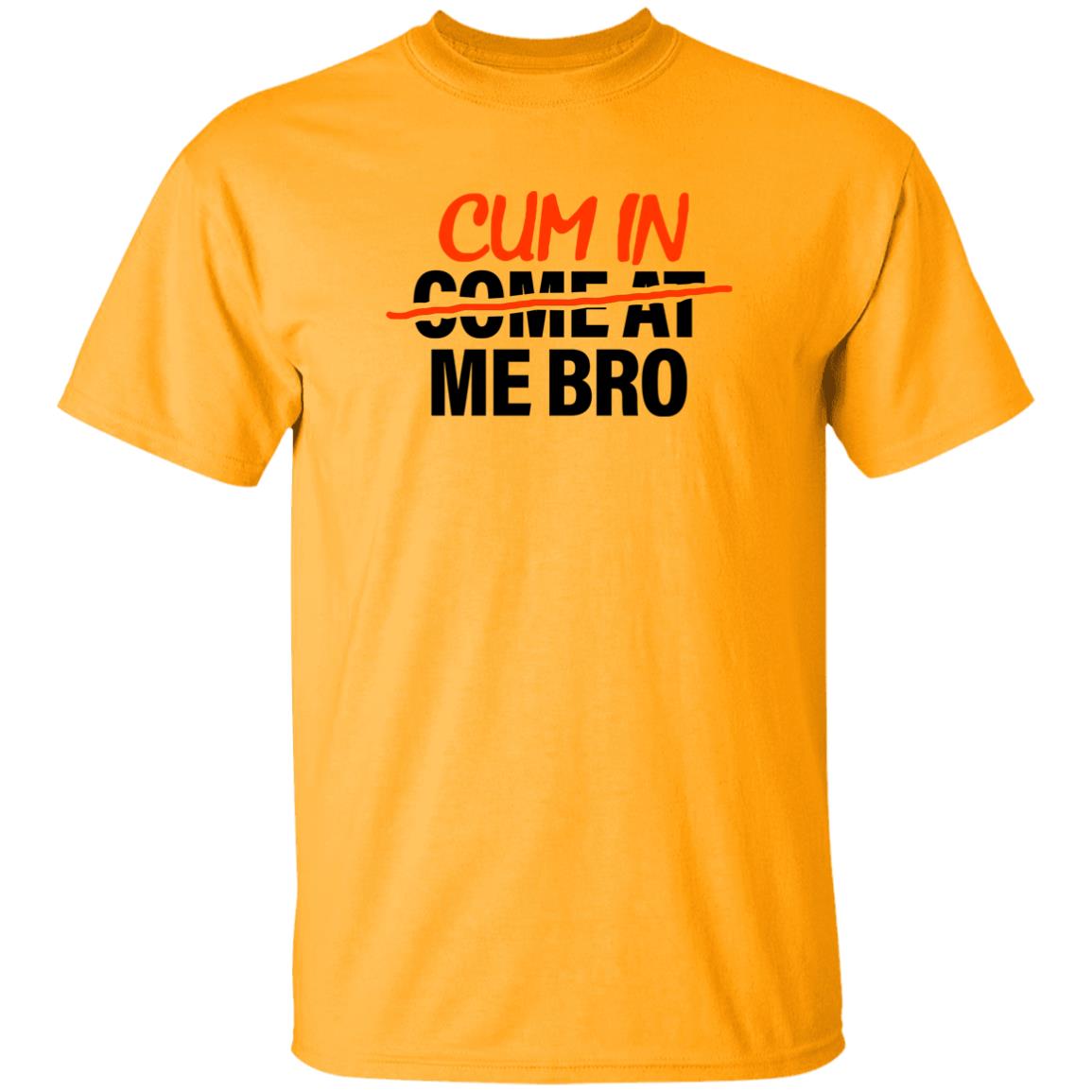 Cum In Come At Me Bro Shirt Cum In Me Bro Shirt Hoodie Sweatshirt - Teechipus