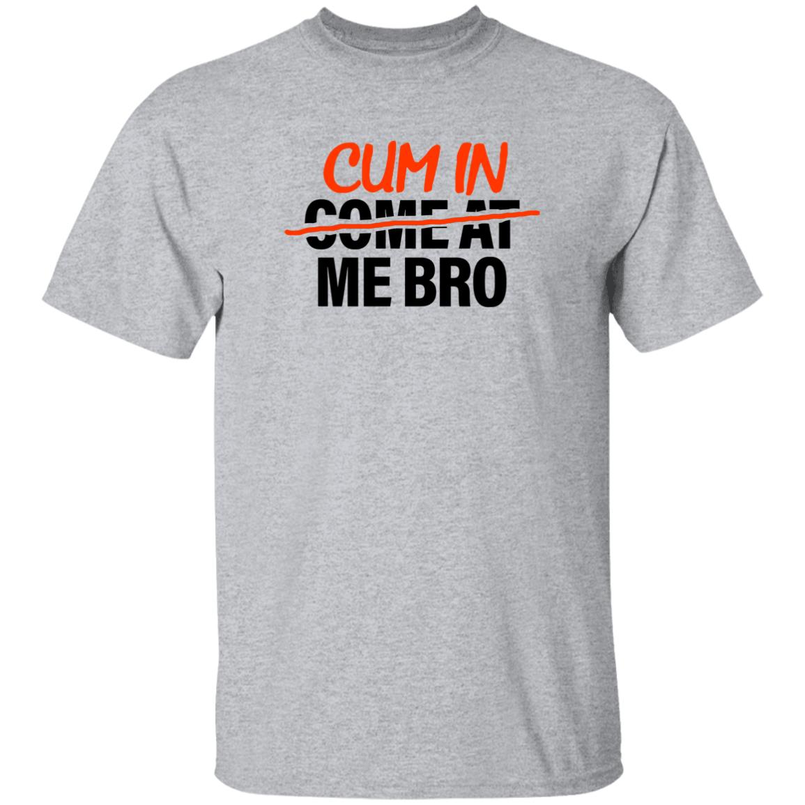 Cum In Come At Me Bro Shirt Cum In Me Bro Shirt Hoodie Sweatshirt - Teechipus