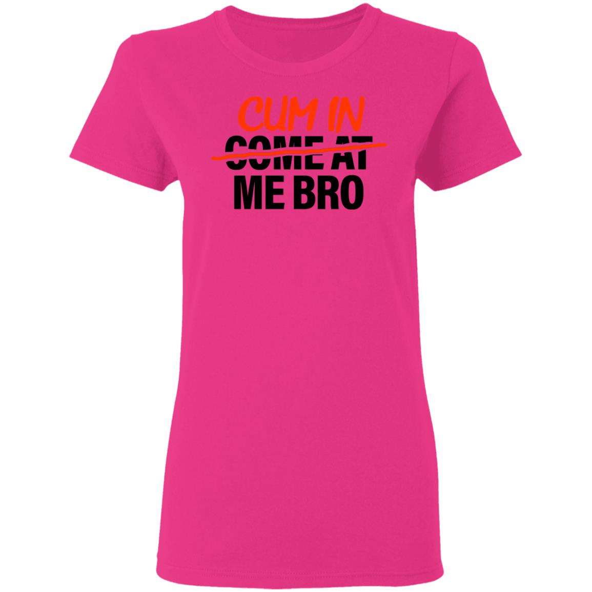 Cum In Come At Me Bro Shirt Cum In Me Bro Shirt Hoodie Sweatshirt - Teechipus
