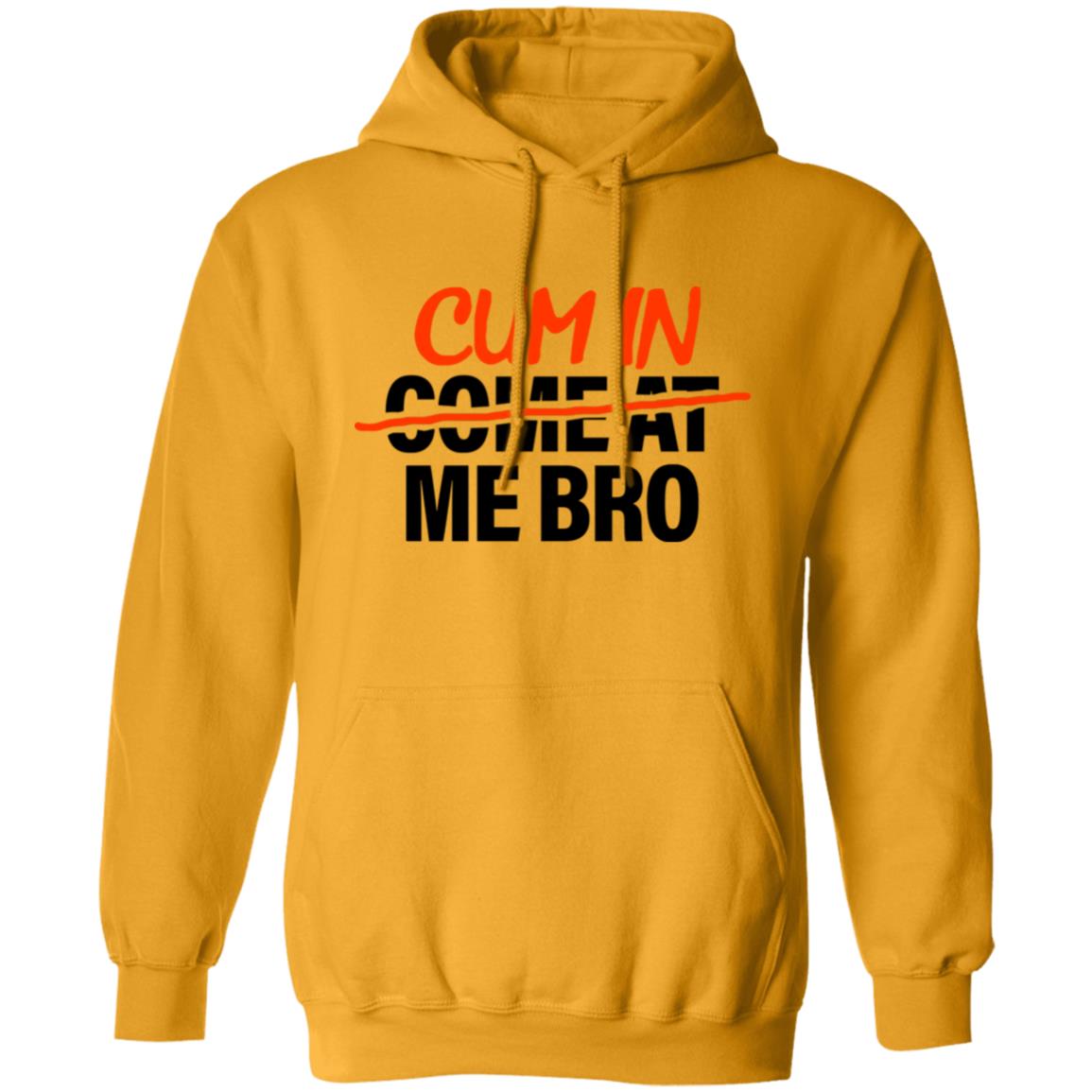 Cum In Come At Me Bro Shirt Cum In Me Bro Shirt Hoodie Sweatshirt - Teechipus