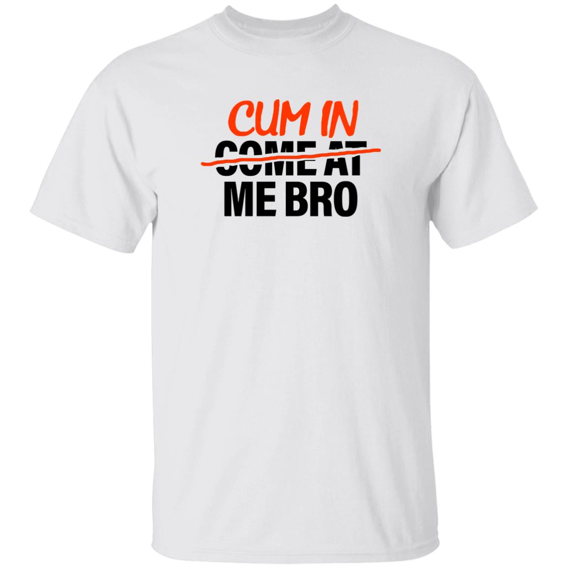 Cum In Come At Me Bro Shirt Cum In Me Bro Shirt Hoodie Sweatshirt - Teechipus