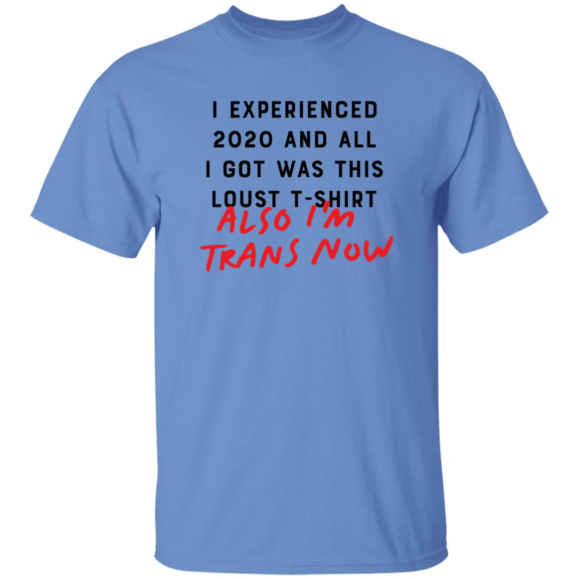I Experienced 2020 And All I Got Was This Lousy T Shirt Also I'm Trans Now Shirt Hoodie Sweatshirt - Teechipus