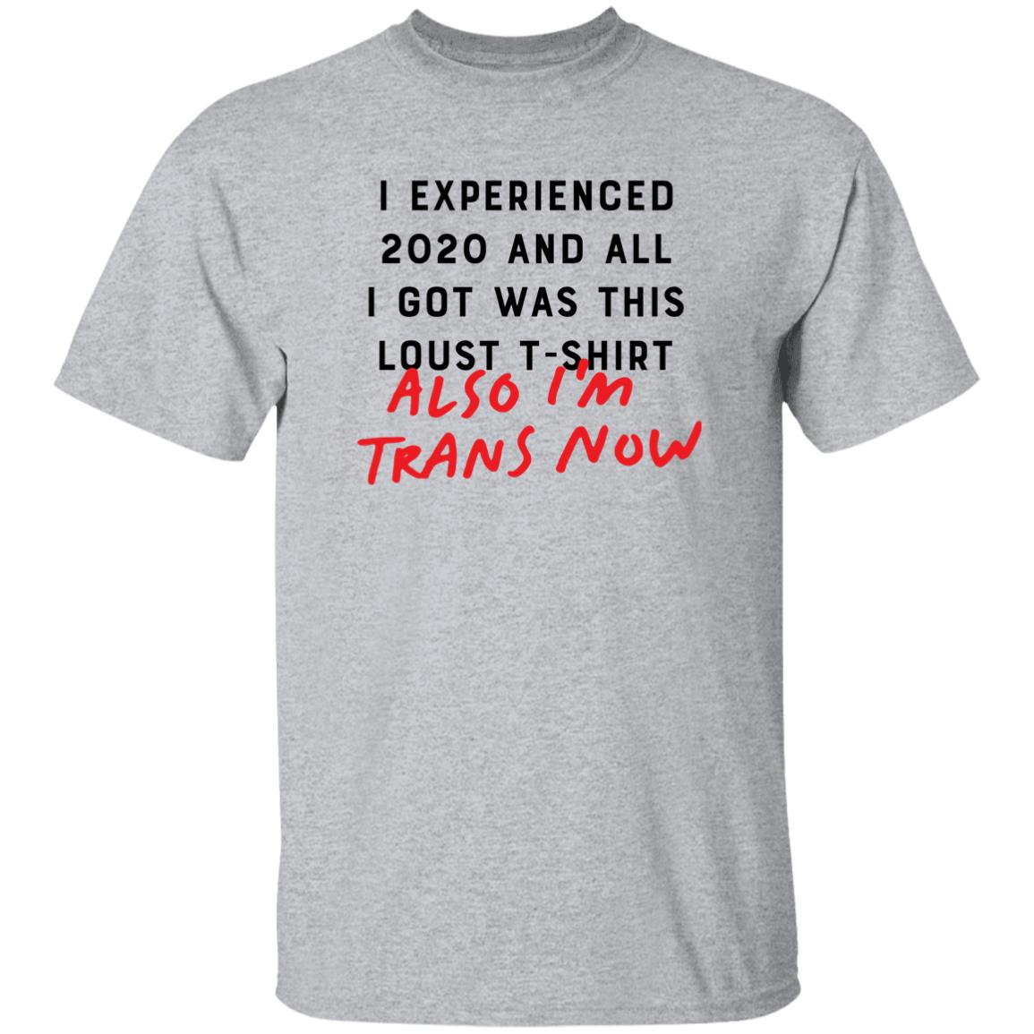 I Experienced 2020 And All I Got Was This Lousy T Shirt Also I'm Trans Now Shirt Hoodie Sweatshirt - Teechipus
