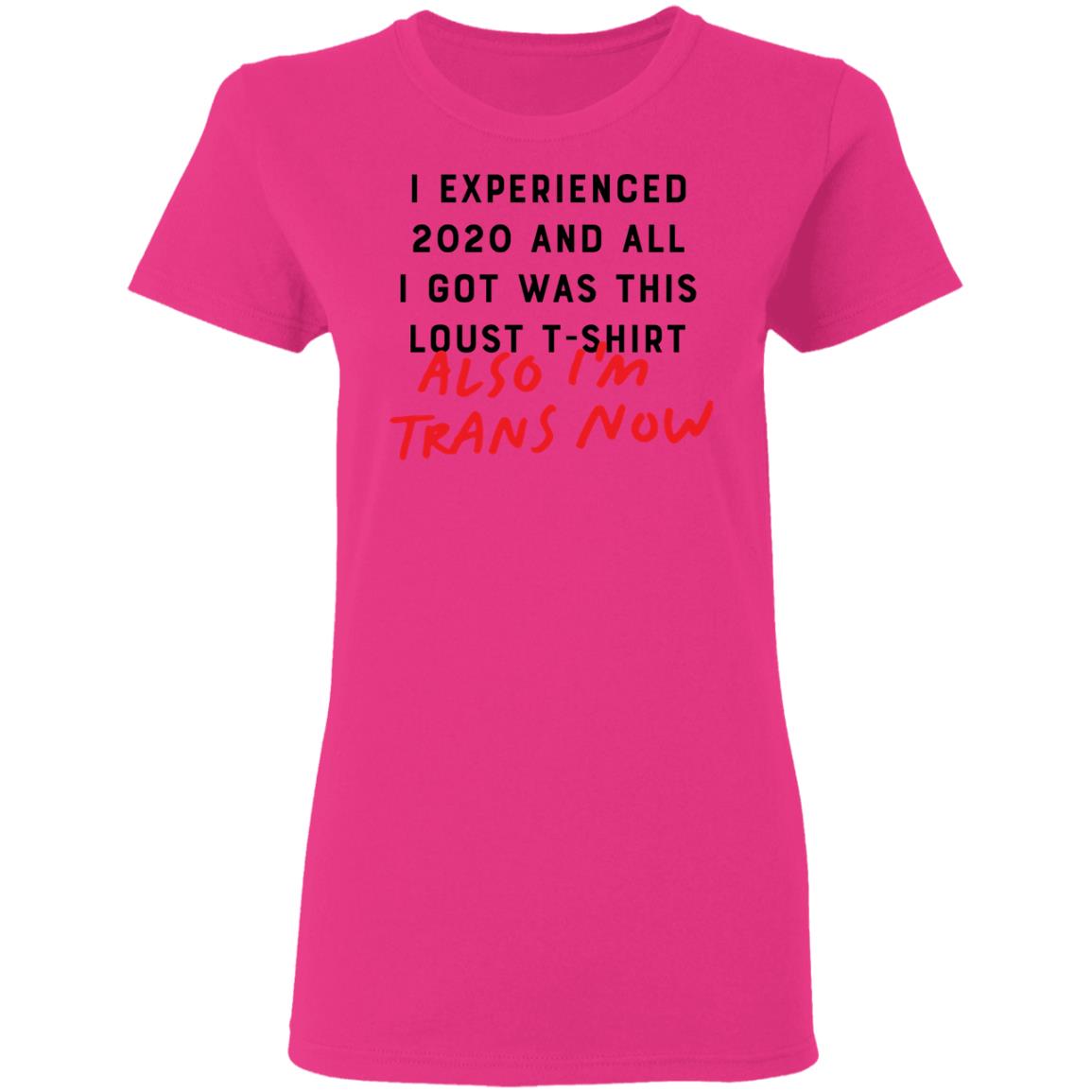 I Experienced 2020 And All I Got Was This Lousy T Shirt Also I'm Trans Now Shirt Hoodie Sweatshirt - Teechipus