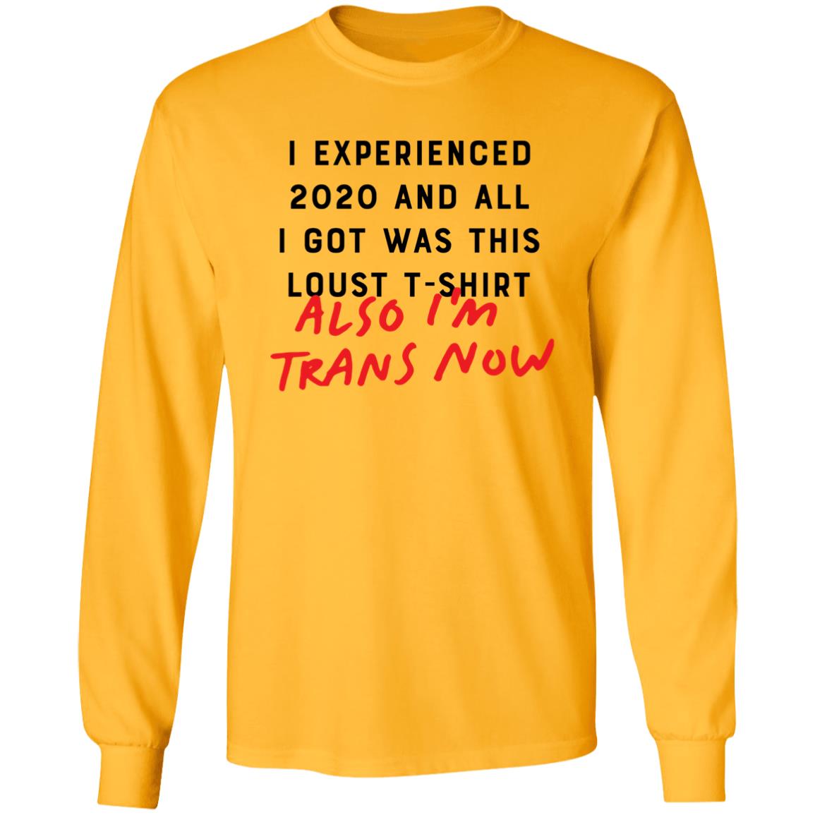 I Experienced 2020 And All I Got Was This Lousy T Shirt Also I'm Trans Now Shirt Hoodie Sweatshirt - Teechipus