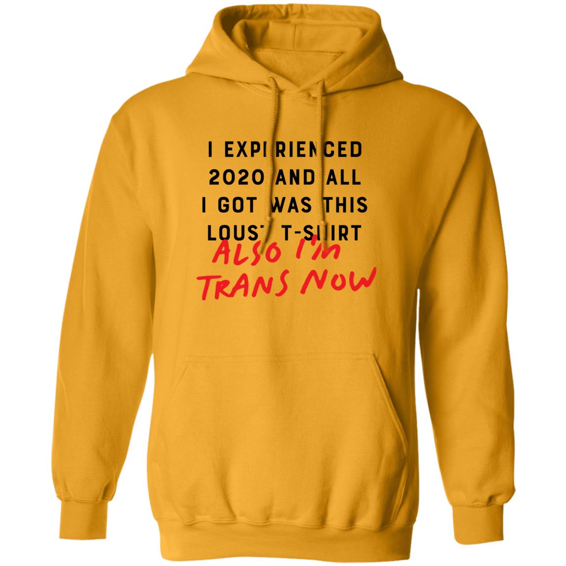 I Experienced 2020 And All I Got Was This Lousy T Shirt Also I'm Trans Now Shirt Hoodie Sweatshirt - Teechipus