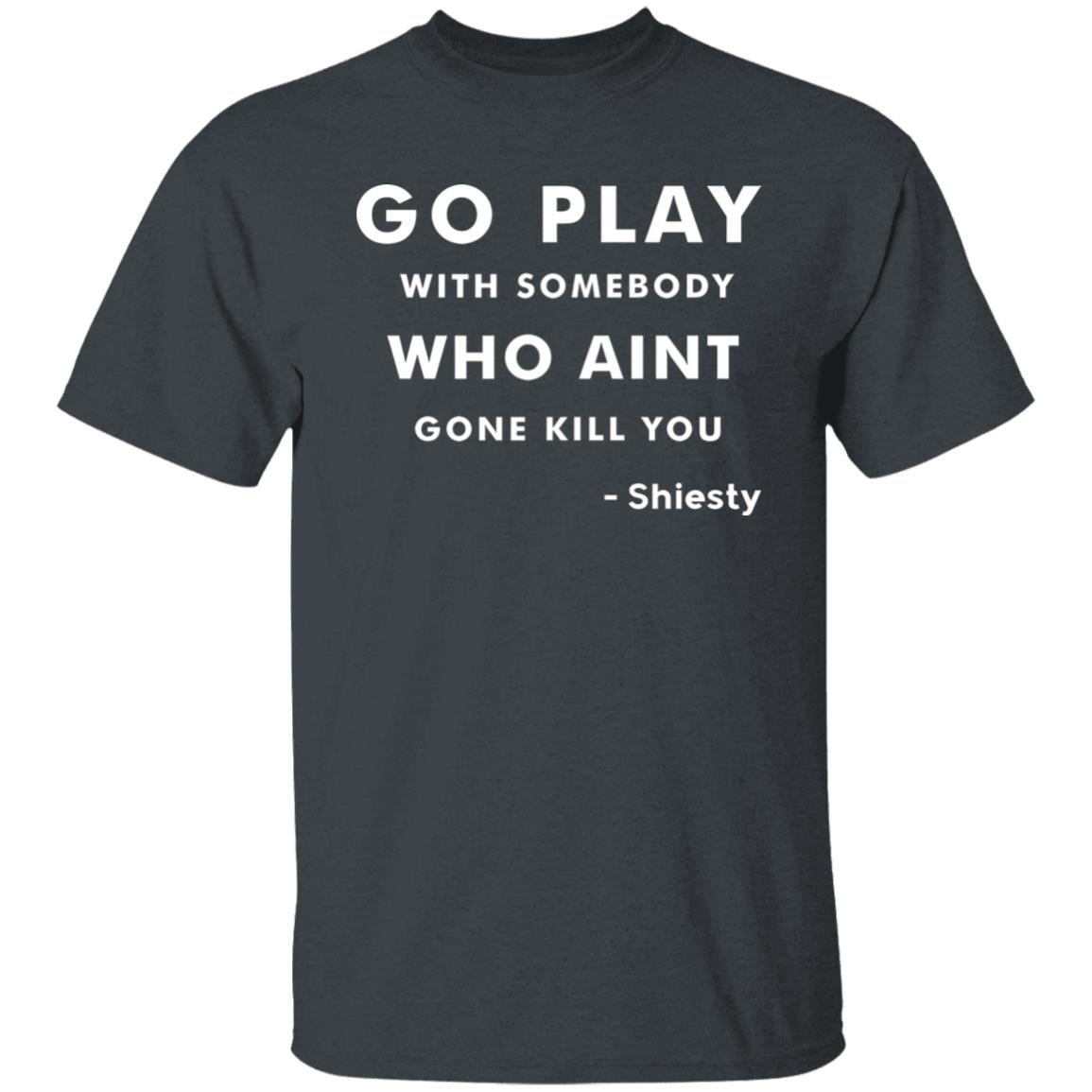 Go Play With Somebody Who Aint Gone Kill You Shirt Slime Lil Dude Shiest world Shirt Hoodie Sweatshirt - Teechipus