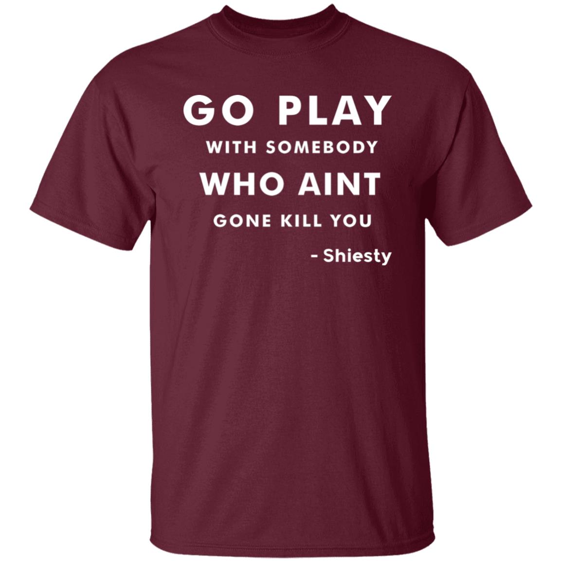 Go Play With Somebody Who Aint Gone Kill You Shirt Slime Lil Dude Shiest world Shirt Hoodie Sweatshirt - Teechipus