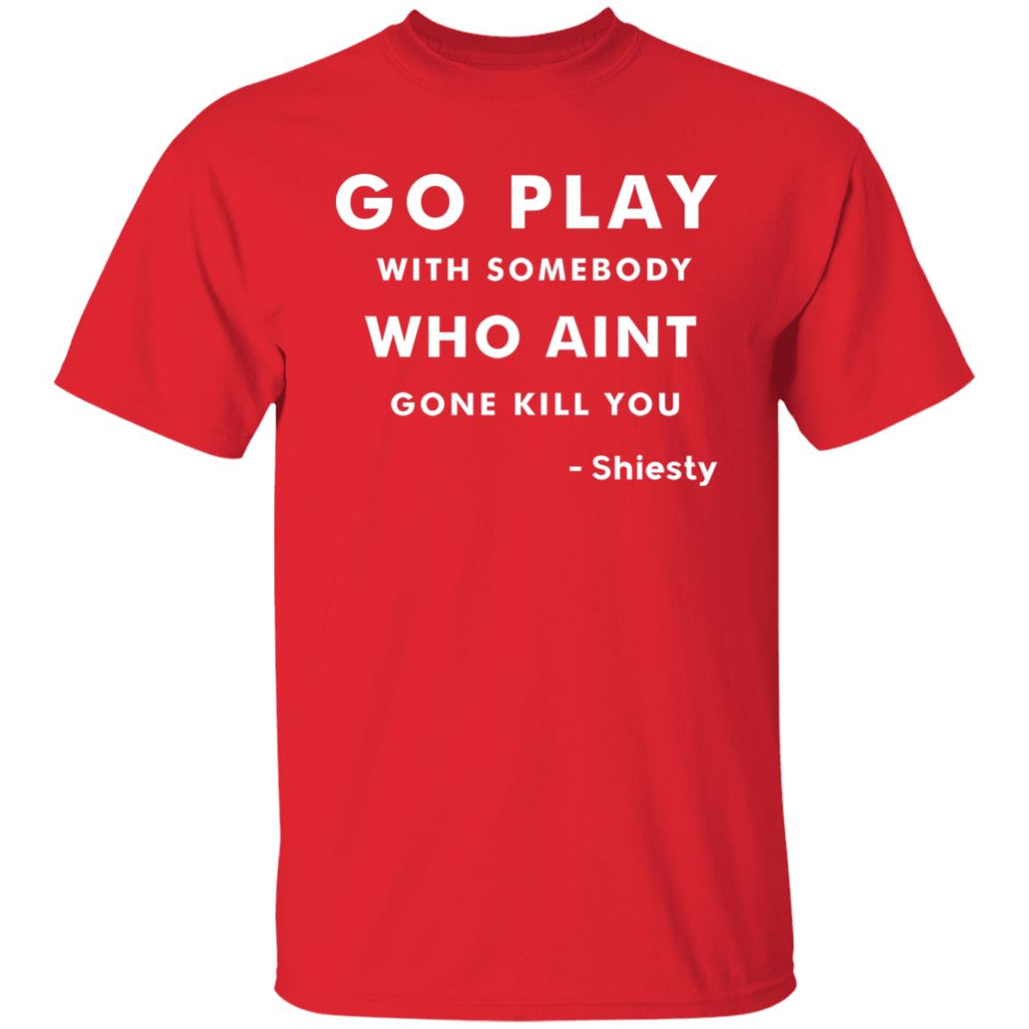 Go Play With Somebody Who Aint Gone Kill You Shirt Slime Lil Dude Shiest world Shirt Hoodie Sweatshirt - Teechipus