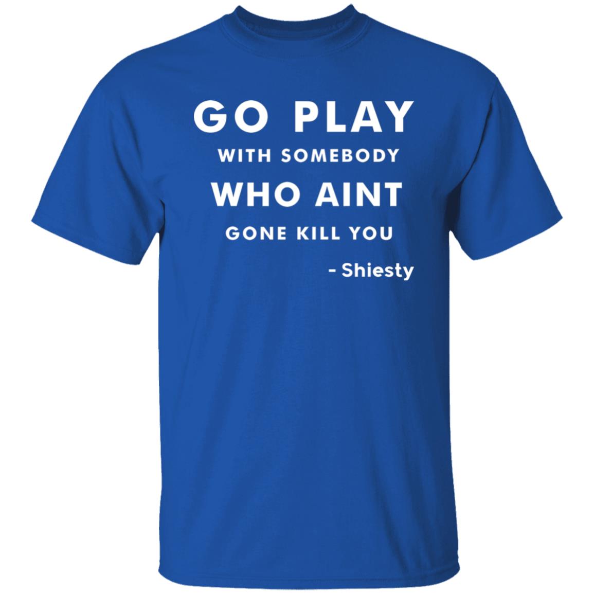 Go Play With Somebody Who Aint Gone Kill You Shirt Slime Lil Dude Shiest world Shirt Hoodie Sweatshirt - Teechipus