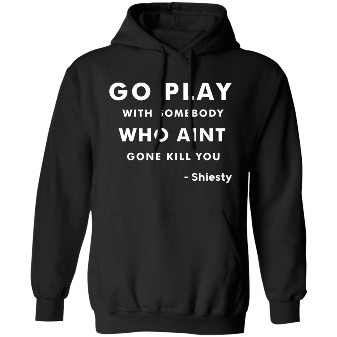 Go Play With Somebody Who Aint Gone Kill You Shirt Slime Lil Dude Shiest world Shirt Hoodie Sweatshirt - Teechipus