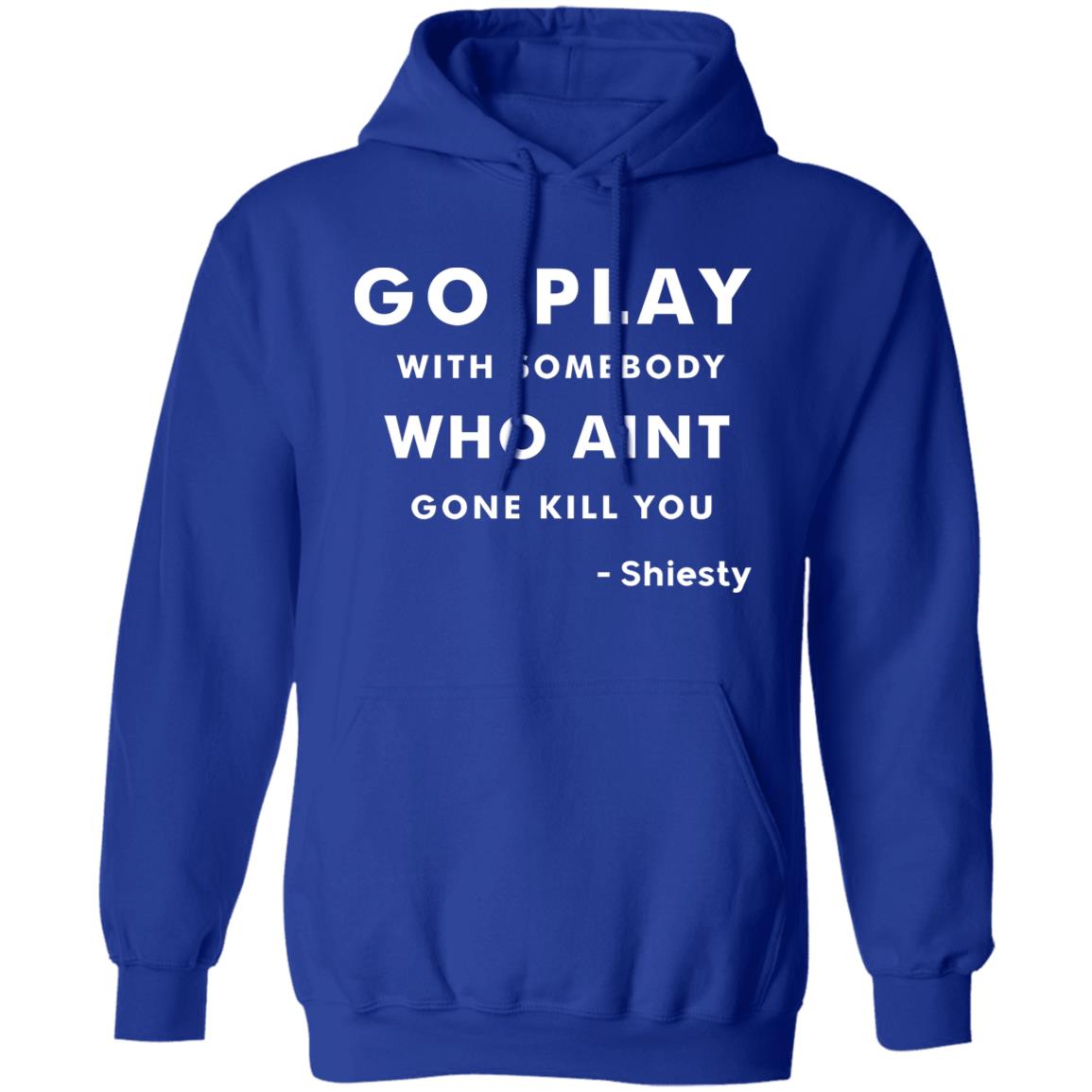 Go Play With Somebody Who Aint Gone Kill You Shirt Slime Lil Dude Shiest world Shirt Hoodie Sweatshirt - Teechipus