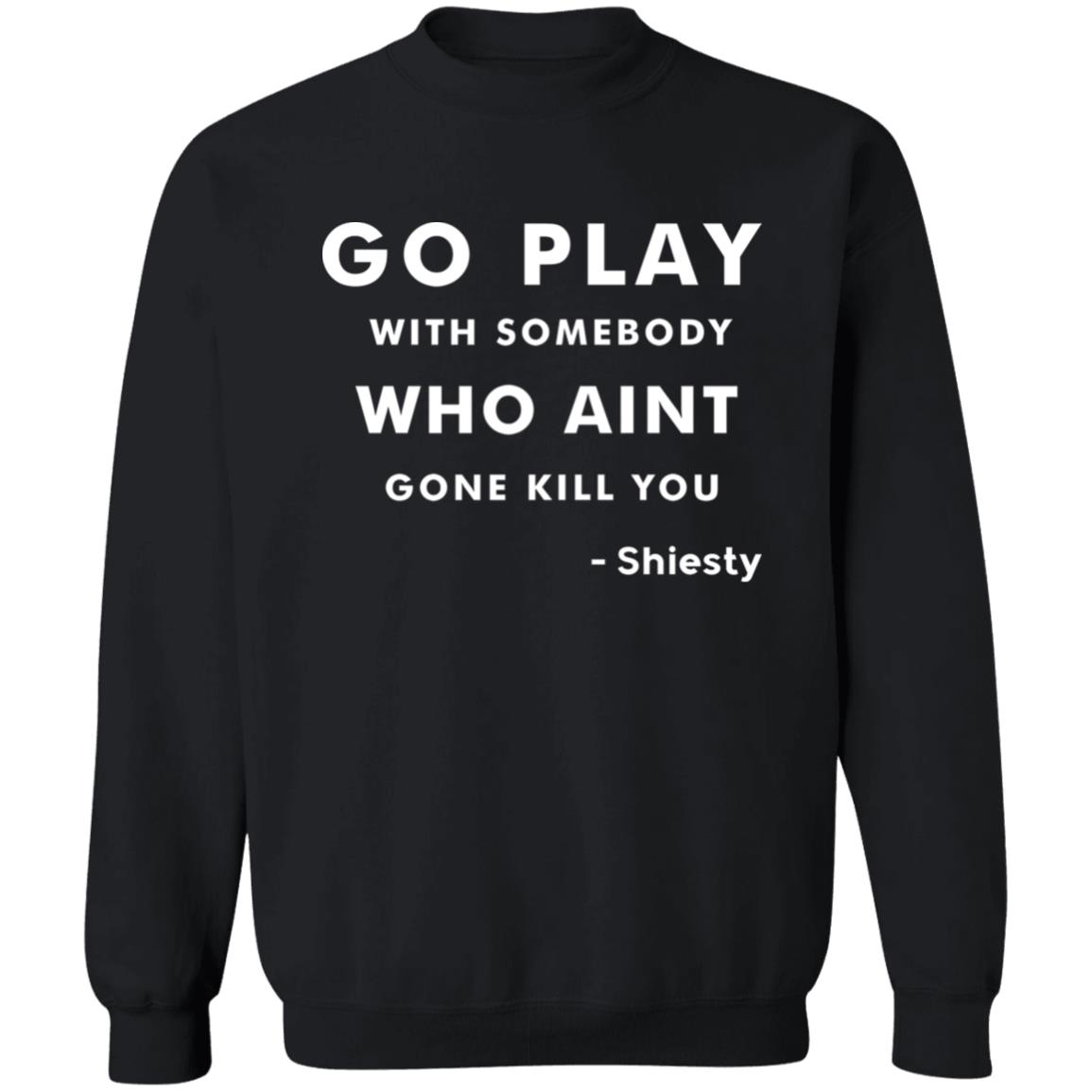 Go Play With Somebody Who Aint Gone Kill You Shirt Slime Lil Dude Shiest world Shirt Hoodie Sweatshirt - Teechipus