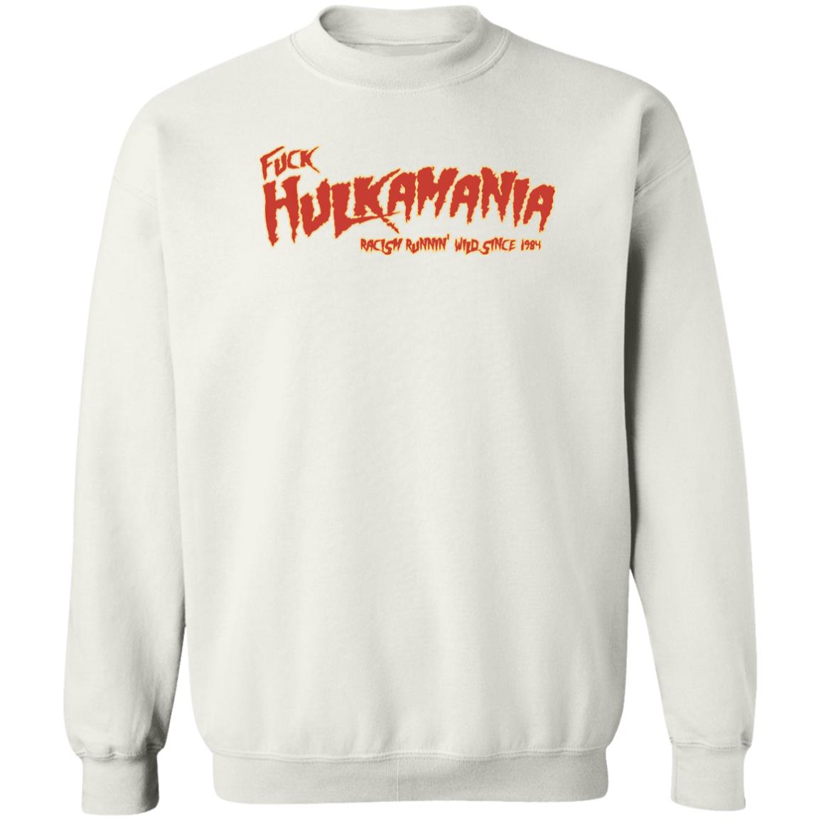 Fuck Hulkamania Racism Runnin’ Wild Since 1984 Shirt Alexis Littlefoot Merch Fuck Hulkamania Shirt Hoodie Sweatshirt - Teechipus