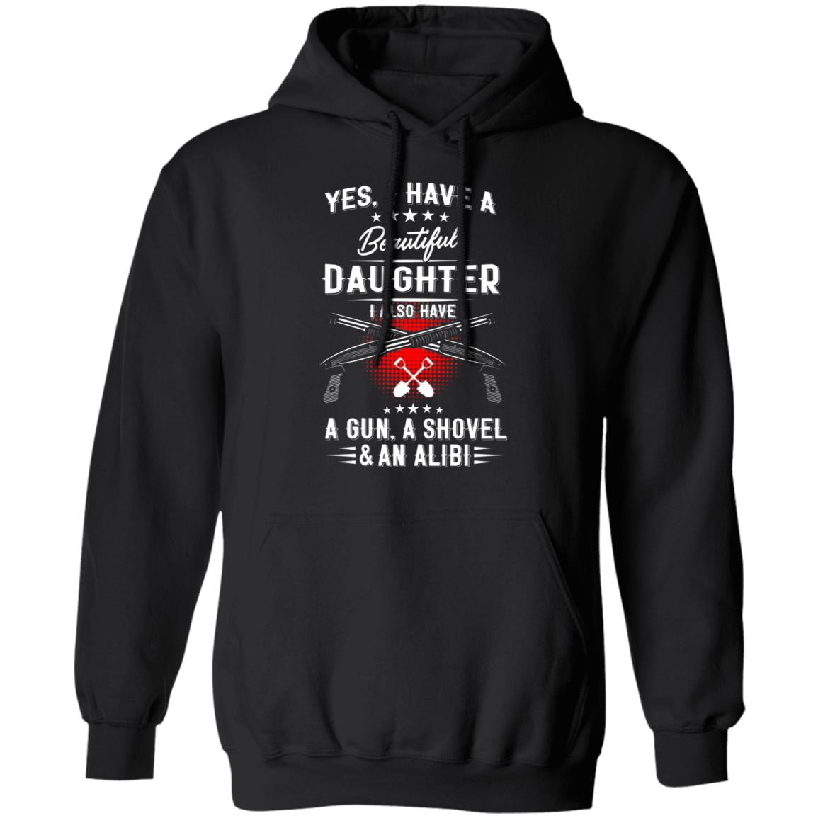 I Have A Beautiful Daughter Shirt Barstool Big Cat I Have A Beautiful Daughter I Also Have A Gun A Shovel And An Alibi Shirt Hoodie Sweatshirt - Teechipus