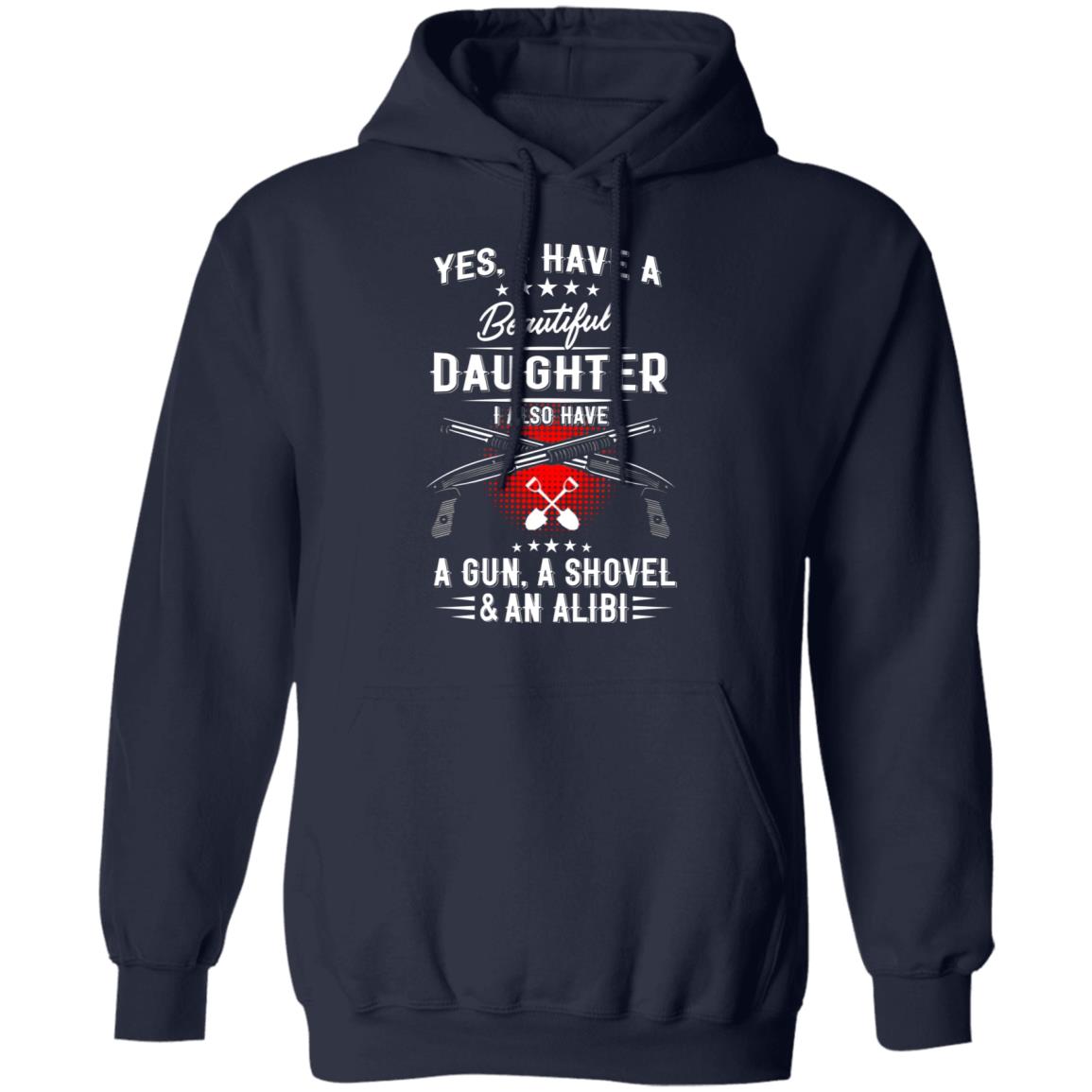 I Have A Beautiful Daughter Shirt Barstool Big Cat I Have A Beautiful Daughter I Also Have A Gun A Shovel And An Alibi Shirt Hoodie Sweatshirt - Teechipus
