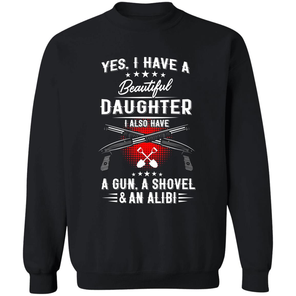 I Have A Beautiful Daughter Shirt Barstool Big Cat I Have A Beautiful Daughter I Also Have A Gun A Shovel And An Alibi Shirt Hoodie Sweatshirt - Teechipus
