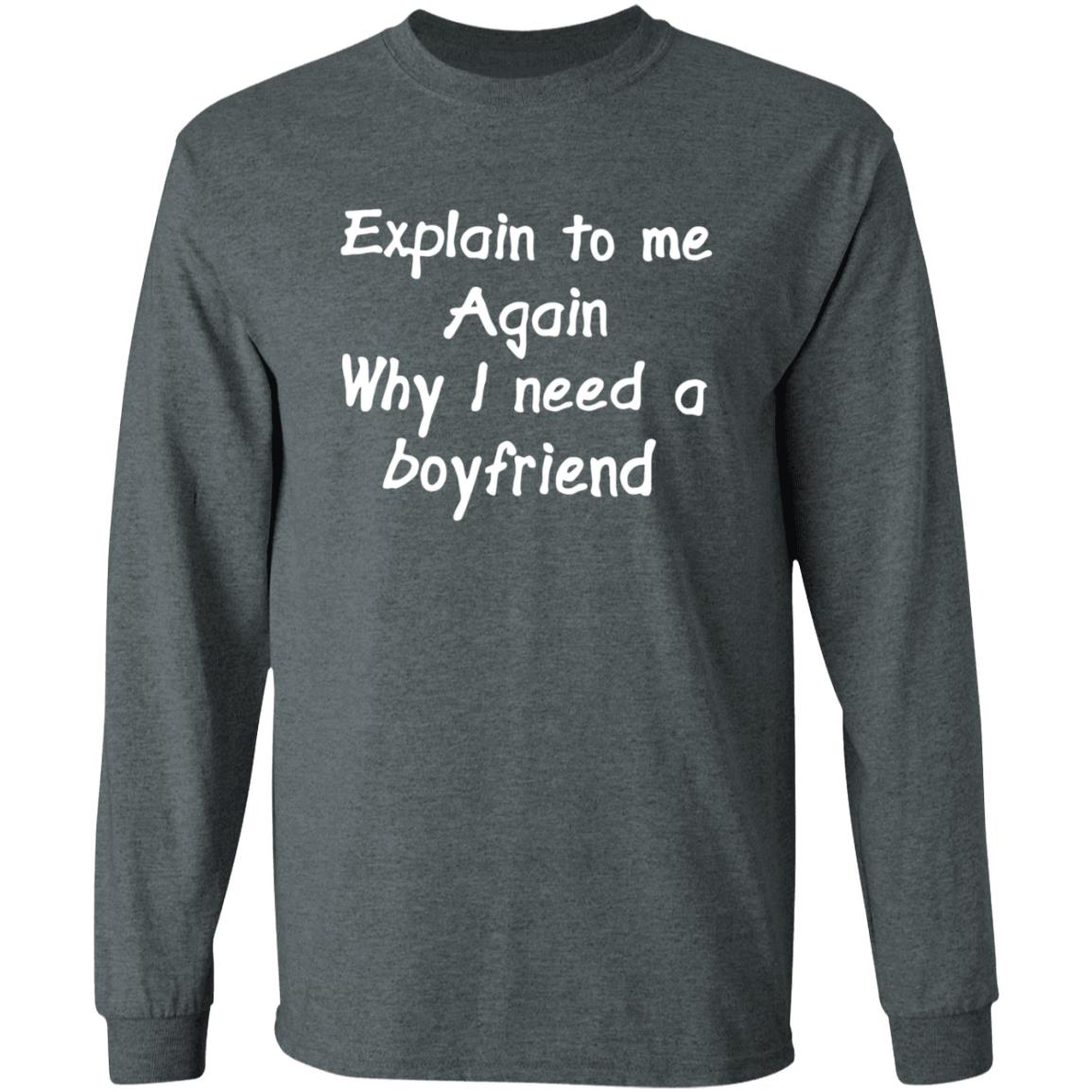 Explain To Me Again Why I Need A Boyfriend Shirt Why I Need A Boyfriend Shirt Hoodie Sweatshirt - Teechipus