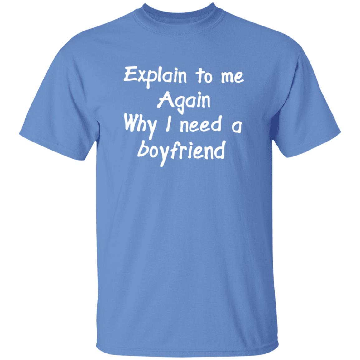 Explain To Me Again Why I Need A Boyfriend Shirt Why I Need A Boyfriend Shirt Hoodie Sweatshirt - Teechipus