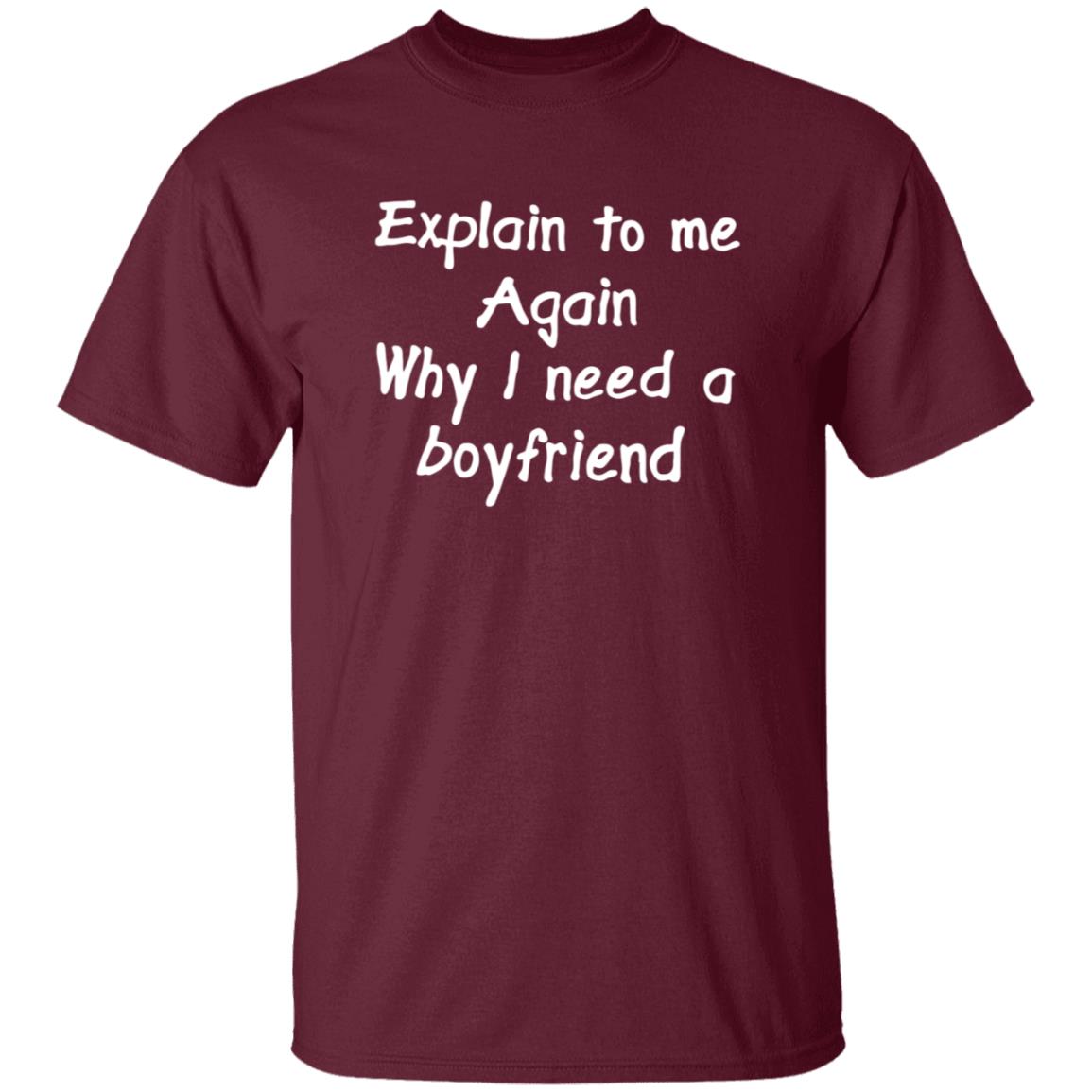 Explain To Me Again Why I Need A Boyfriend Shirt Why I Need A Boyfriend Shirt Hoodie Sweatshirt - Teechipus